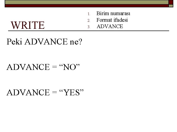 1. WRITE Peki ADVANCE ne? ADVANCE = “NO” ADVANCE = “YES” 2. 3. Birim