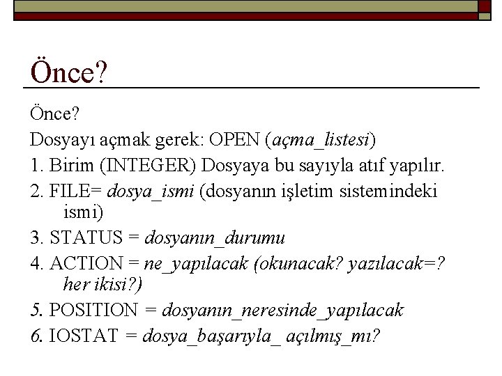 Önce? Dosyayı açmak gerek: OPEN (açma_listesi) 1. Birim (INTEGER) Dosyaya bu sayıyla atıf yapılır.