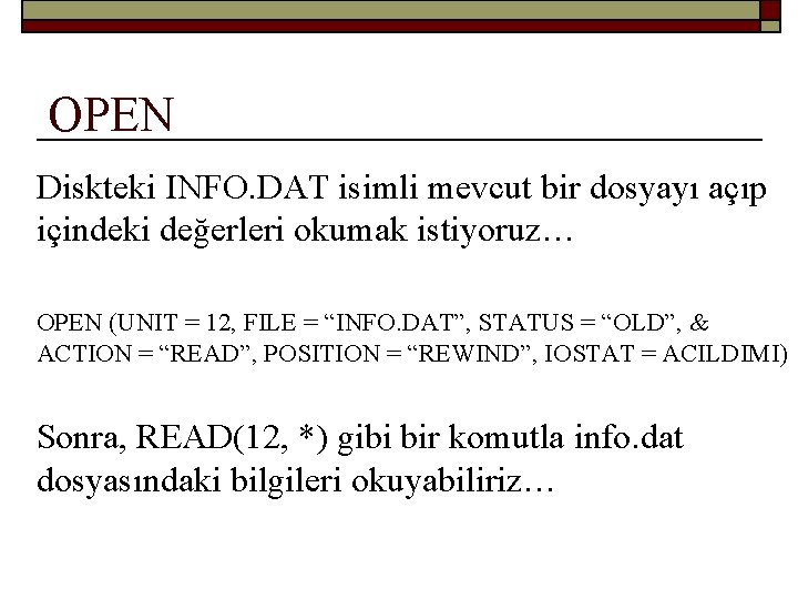 OPEN Diskteki INFO. DAT isimli mevcut bir dosyayı açıp içindeki değerleri okumak istiyoruz… OPEN