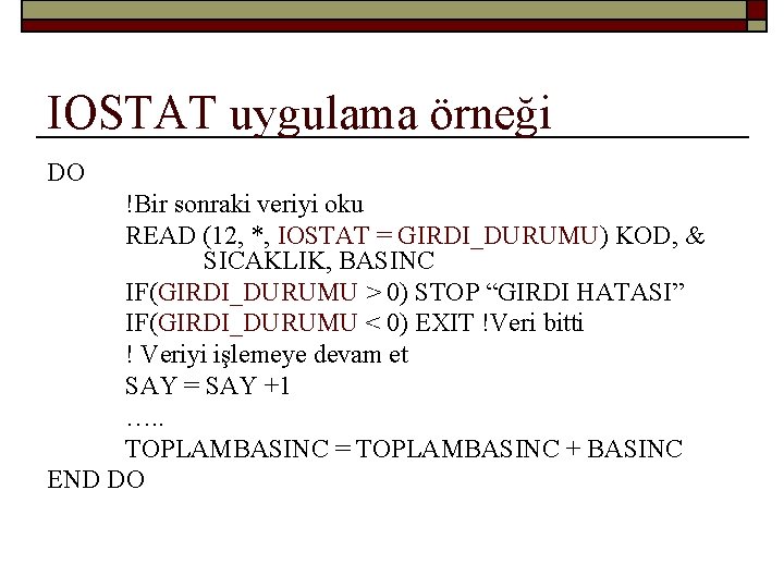 IOSTAT uygulama örneği DO !Bir sonraki veriyi oku READ (12, *, IOSTAT = GIRDI_DURUMU)
