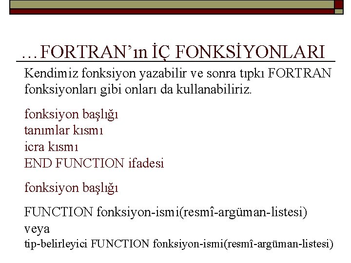…FORTRAN’ın İÇ FONKSİYONLARI Kendimiz fonksiyon yazabilir ve sonra tıpkı FORTRAN fonksiyonları gibi onları da
