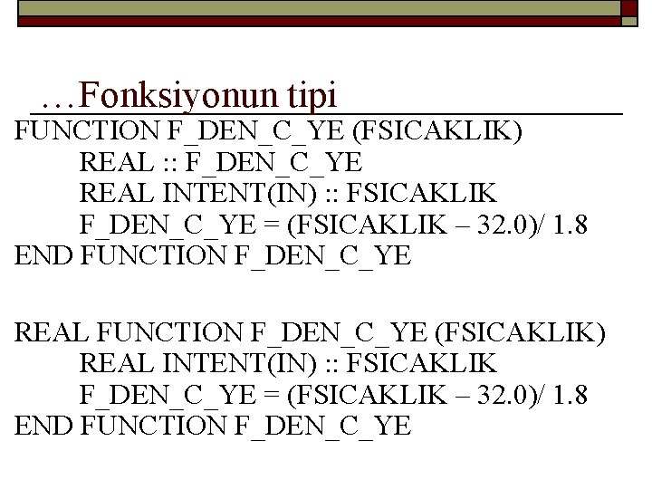 …Fonksiyonun tipi FUNCTION F_DEN_C_YE (FSICAKLIK) REAL : : F_DEN_C_YE REAL INTENT(IN) : : FSICAKLIK