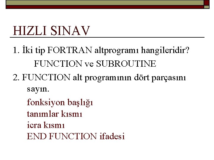 HIZLI SINAV 1. İki tip FORTRAN altprogramı hangileridir? FUNCTION ve SUBROUTINE 2. FUNCTION alt