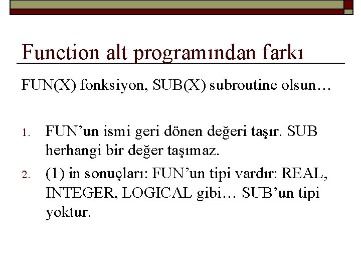 Function alt programından farkı FUN(X) fonksiyon, SUB(X) subroutine olsun… 1. 2. FUN’un ismi geri