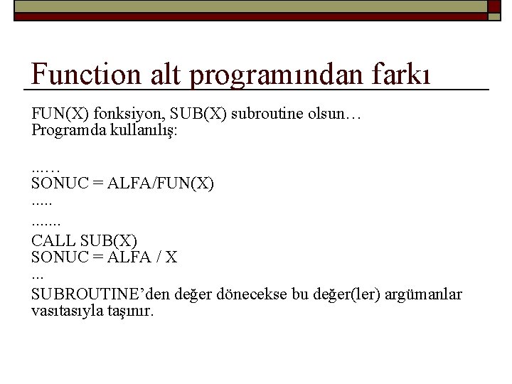 Function alt programından farkı FUN(X) fonksiyon, SUB(X) subroutine olsun… Programda kullanılış: . . .