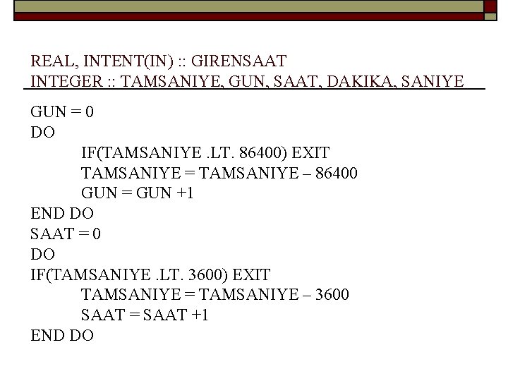 REAL, INTENT(IN) : : GIRENSAAT INTEGER : : TAMSANIYE, GUN, SAAT, DAKIKA, SANIYE GUN