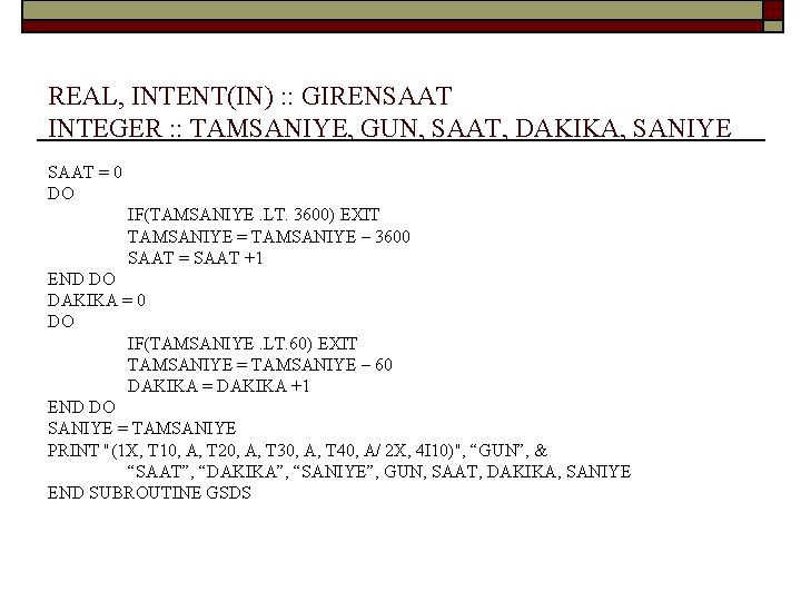 REAL, INTENT(IN) : : GIRENSAAT INTEGER : : TAMSANIYE, GUN, SAAT, DAKIKA, SANIYE SAAT