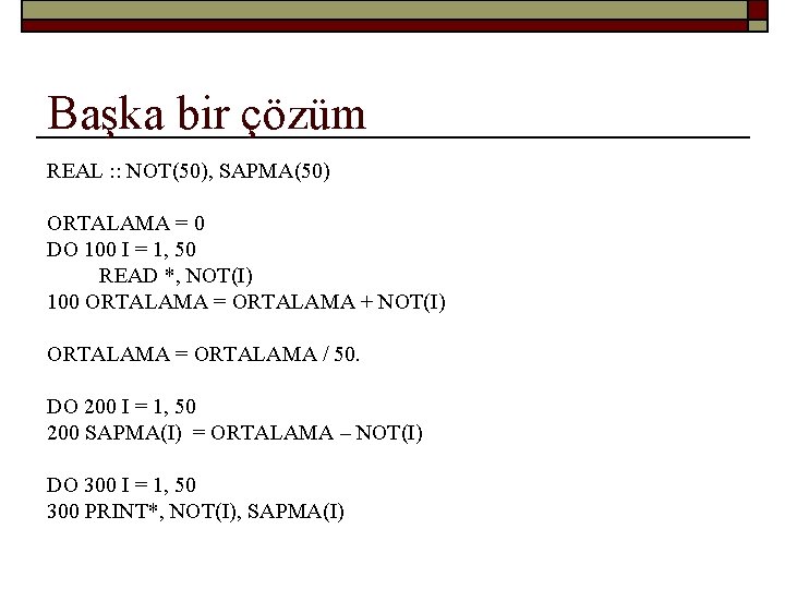 Başka bir çözüm REAL : : NOT(50), SAPMA(50) ORTALAMA = 0 DO 100 I
