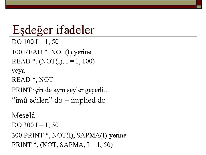 Eşdeğer ifadeler DO 100 I = 1, 50 100 READ *. NOT(I) yerine READ