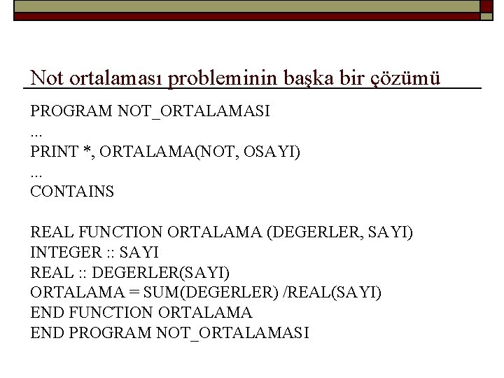 Not ortalaması probleminin başka bir çözümü PROGRAM NOT_ORTALAMASI. . . PRINT *, ORTALAMA(NOT, OSAYI).