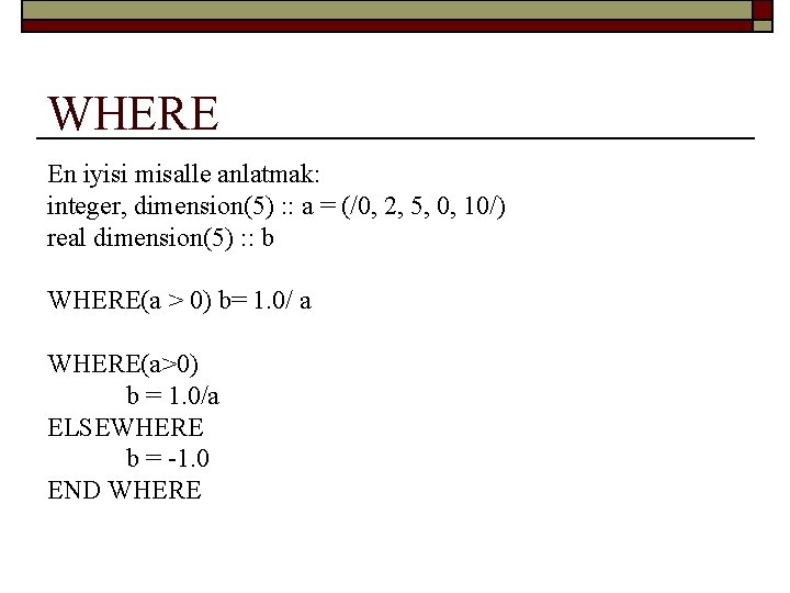 WHERE En iyisi misalle anlatmak: integer, dimension(5) : : a = (/0, 2, 5,