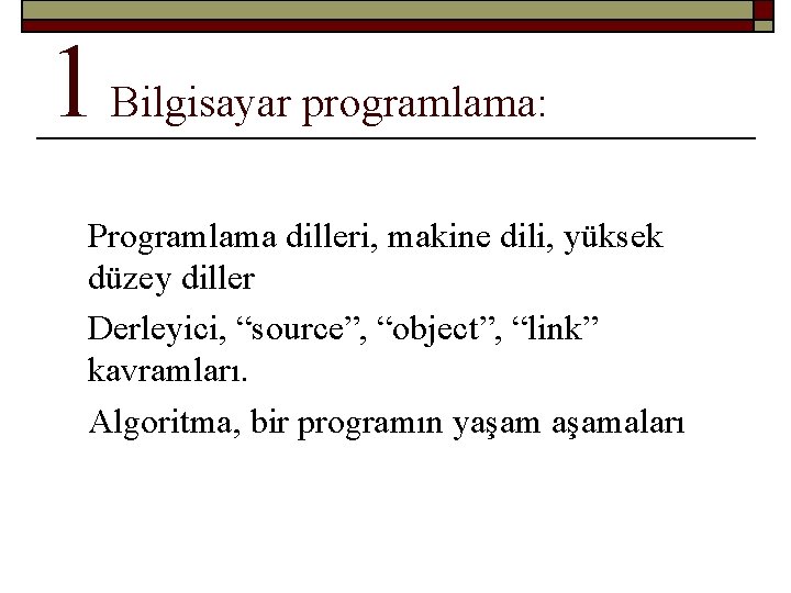 1 Bilgisayar programlama: Programlama dilleri, makine dili, yüksek düzey diller Derleyici, “source”, “object”, “link”