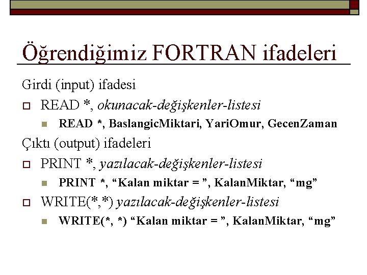 Öğrendiğimiz FORTRAN ifadeleri Girdi (input) ifadesi o READ *, okunacak-değişkenler-listesi n READ *, Baslangic.