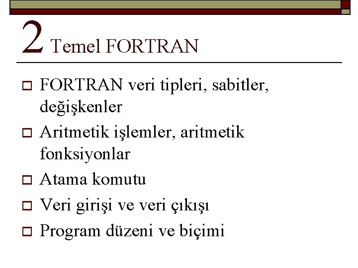 2 Temel FORTRAN o o o FORTRAN veri tipleri, sabitler, değişkenler Aritmetik işlemler, aritmetik