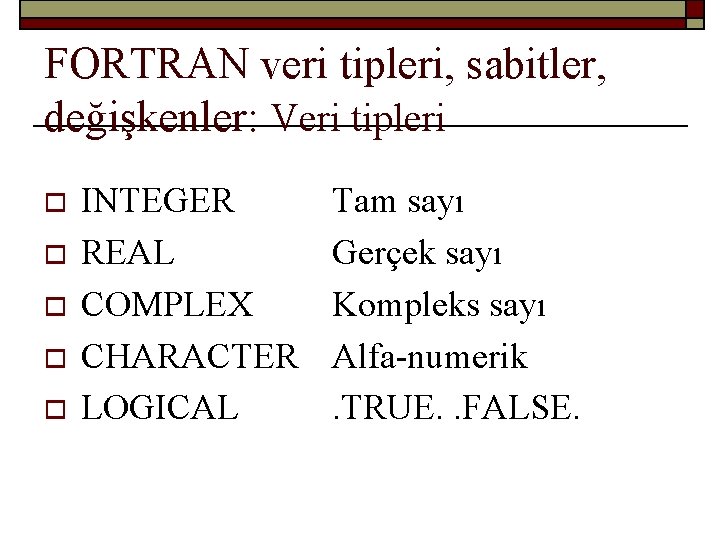 FORTRAN veri tipleri, sabitler, değişkenler: Veri tipleri o o o INTEGER REAL COMPLEX CHARACTER