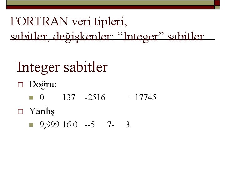 FORTRAN veri tipleri, sabitler, değişkenler: “Integer” sabitler Integer sabitler o Doğru: n o 0