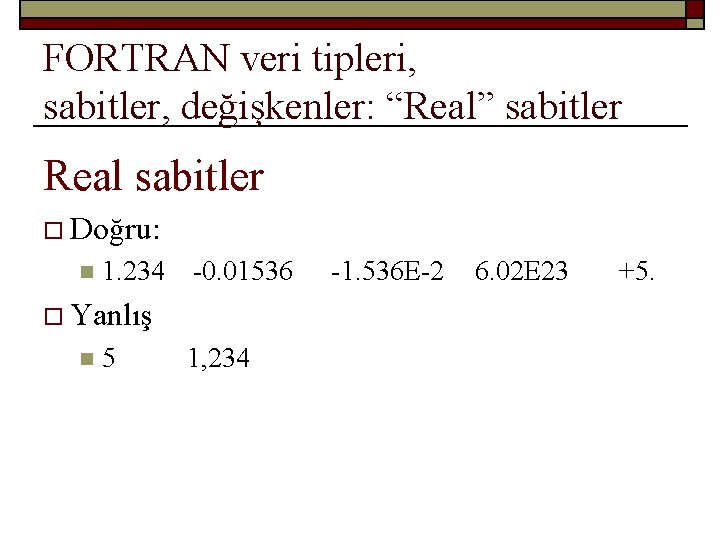 FORTRAN veri tipleri, sabitler, değişkenler: “Real” sabitler Real sabitler o Doğru: n 1. 234