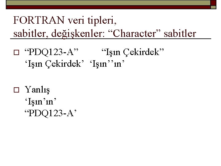 FORTRAN veri tipleri, sabitler, değişkenler: “Character” sabitler o “PDQ 123 -A” “Işın Çekirdek” ‘Işın