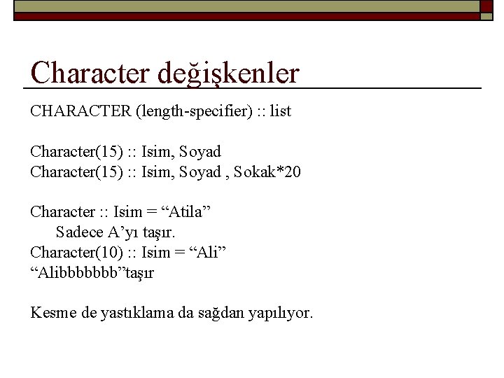 Character değişkenler CHARACTER (length-specifier) : : list Character(15) : : Isim, Soyad , Sokak*20