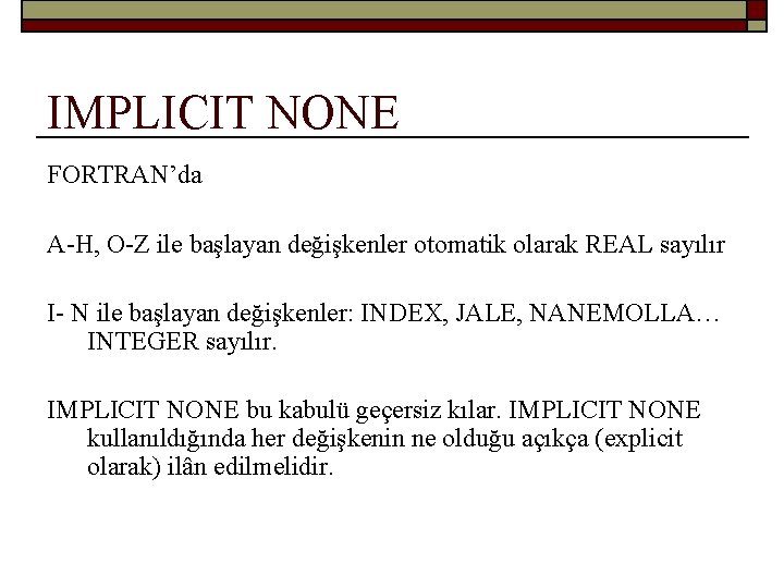 IMPLICIT NONE FORTRAN’da A-H, O-Z ile başlayan değişkenler otomatik olarak REAL sayılır I- N