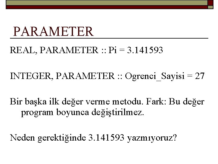 PARAMETER REAL, PARAMETER : : Pi = 3. 141593 INTEGER, PARAMETER : : Ogrenci_Sayisi