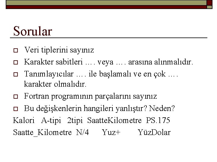 Sorular Veri tiplerini sayınız o Karakter sabitleri …. veya …. arasına alınmalıdır. o Tanımlayıcılar