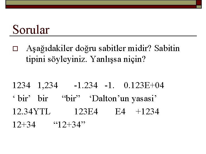 Sorular o Aşağıdakiler doğru sabitler midir? Sabitin tipini söyleyiniz. Yanlışsa niçin? 1234 1, 234