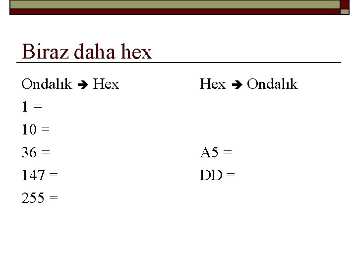 Biraz daha hex Ondalık Hex 1=1 10 = A 36 = 24 147 =
