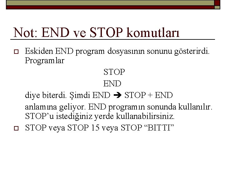 Not: END ve STOP komutları o o Eskiden END program dosyasının sonunu gösterirdi. Programlar