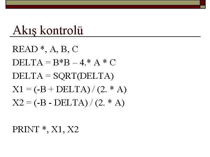 Akış kontrolü READ *, A, B, C DELTA = B*B – 4. * A