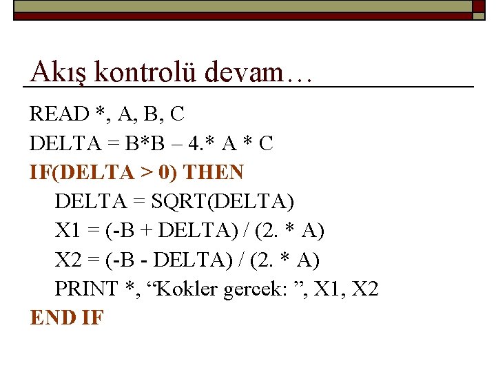 Akış kontrolü devam… READ *, A, B, C DELTA = B*B – 4. *