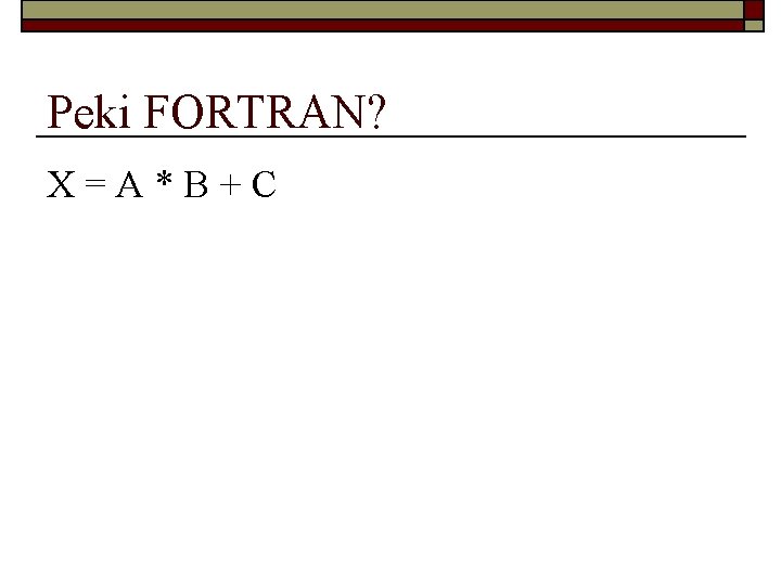 Peki FORTRAN? X=A*B+C 