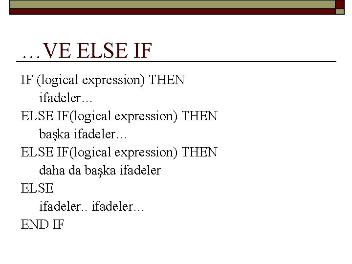 …VE ELSE IF IF (logical expression) THEN ifadeler… ELSE IF(logical expression) THEN başka ifadeler…