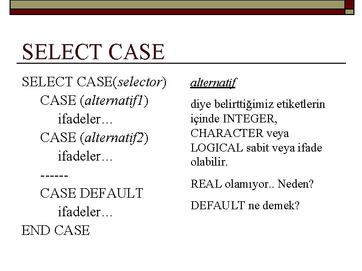 SELECT CASE(selector) CASE (alternatif 1) ifadeler… CASE (alternatif 2) ifadeler… -----CASE DEFAULT ifadeler… END