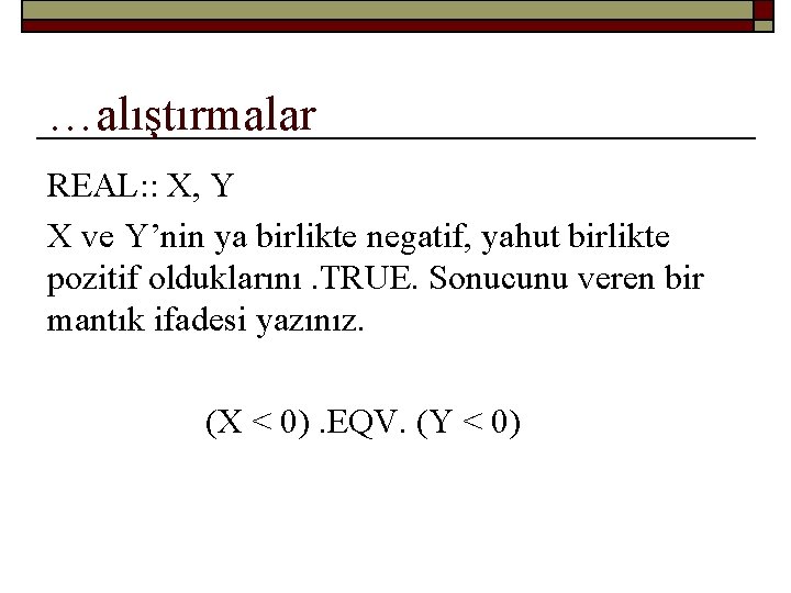 …alıştırmalar REAL: : X, Y X ve Y’nin ya birlikte negatif, yahut birlikte pozitif