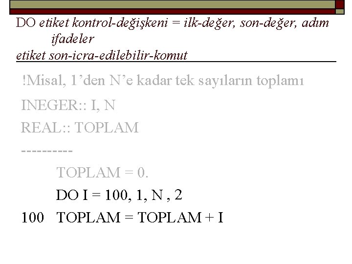 DO etiket kontrol-değişkeni = ilk-değer, son-değer, adım ifadeler etiket son-icra-edilebilir-komut !Misal, 1’den N’e kadar