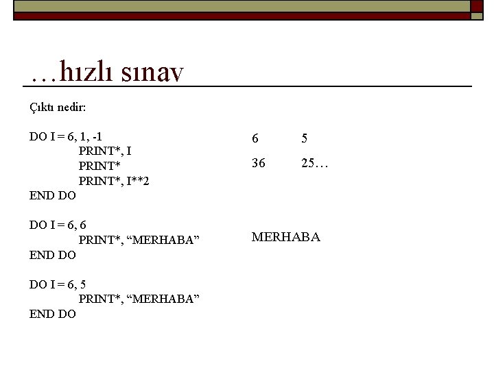 …hızlı sınav Çıktı nedir: DO I = 6, 1, -1 PRINT*, I**2 END DO