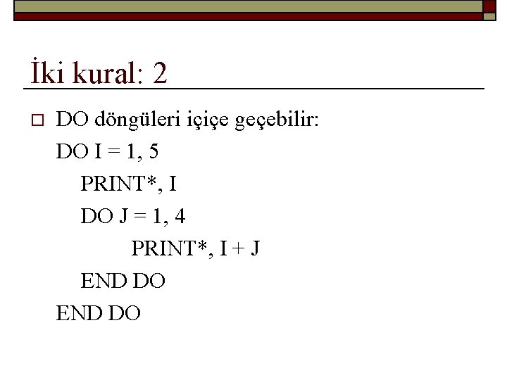 İki kural: 2 o DO döngüleri içiçe geçebilir: DO I = 1, 5 PRINT*,