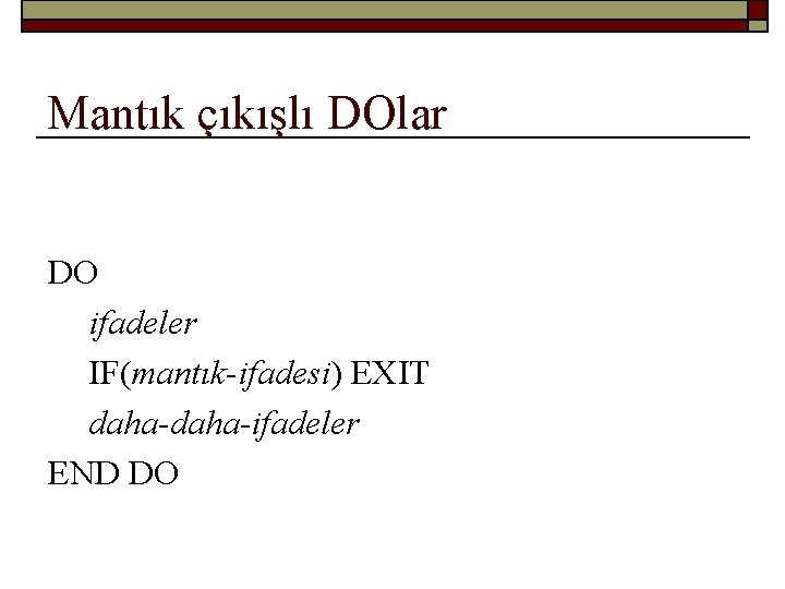 Mantık çıkışlı DOlar DO ifadeler IF(mantık-ifadesi) EXIT daha-ifadeler END DO 