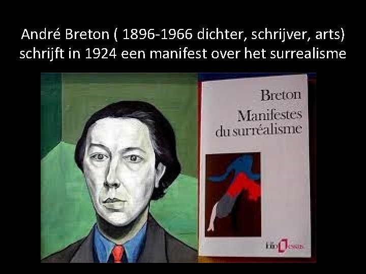 André Breton ( 1896 -1966 dichter, schrijver, arts) schrijft in 1924 een manifest over