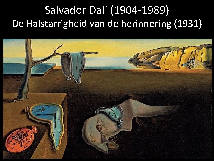 Salvador Dali (1904 -1989) De Halstarrigheid van de herinnering (1931) 