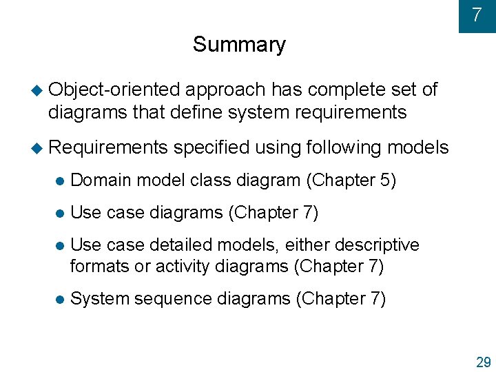 7 Summary u Object-oriented approach has complete set of diagrams that define system requirements