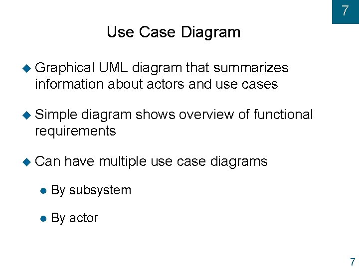 7 Use Case Diagram u Graphical UML diagram that summarizes information about actors and