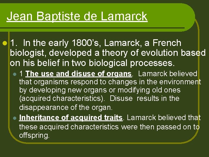 Jean Baptiste de Lamarck l 1. In the early 1800’s, Lamarck, a French biologist,