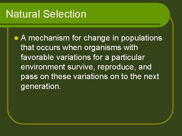 Natural Selection l. A mechanism for change in populations that occurs when organisms with