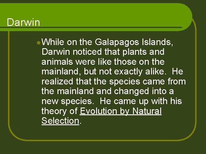 Darwin l While on the Galapagos Islands, Darwin noticed that plants and animals were