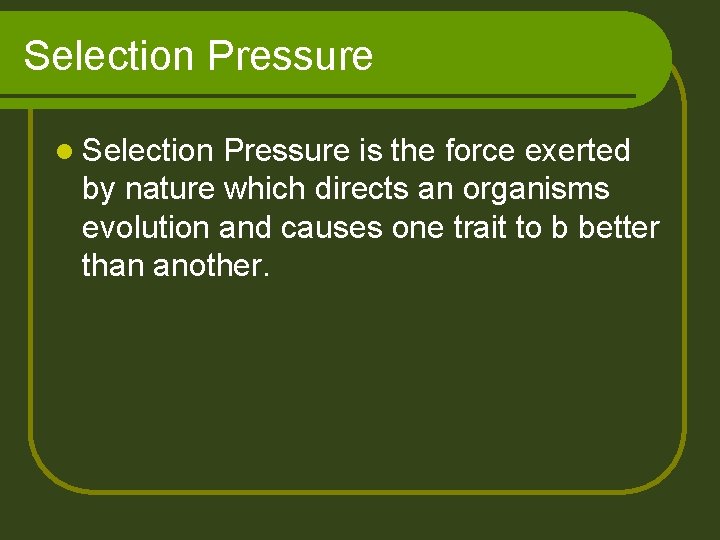 Selection Pressure l Selection Pressure is the force exerted by nature which directs an