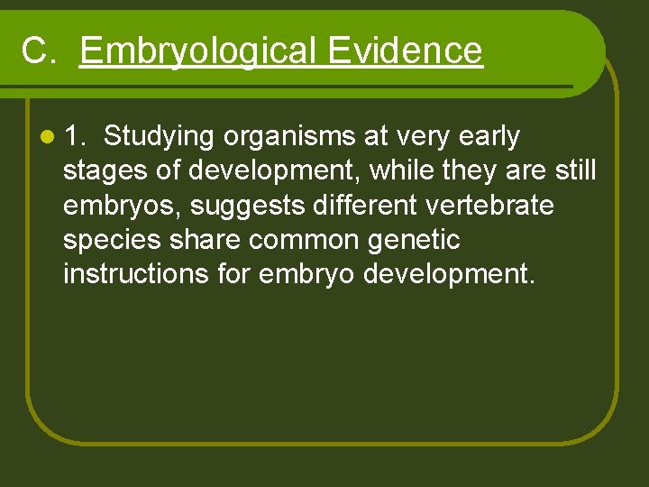 C. Embryological Evidence l 1. Studying organisms at very early stages of development, while
