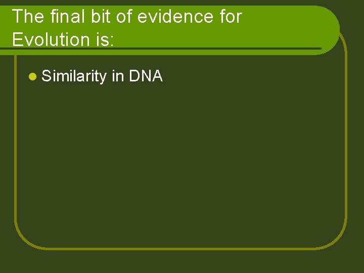 The final bit of evidence for Evolution is: l Similarity in DNA 