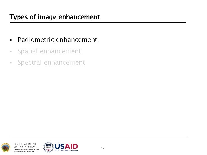 Types of image enhancement § Radiometric enhancement § Spatial enhancement § Spectral enhancement 12